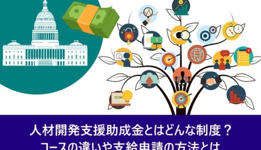 人材開発支援助成金とはどんな制度？コースの違いや支給申請の方法とは