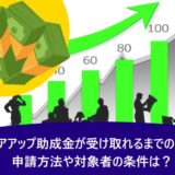 キャリアアップ助成金が受け取れるまでの流れ！申請方法や対象者の条件は？