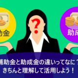 補助金と助成金の違いってなに？きちんと理解して活用しよう！