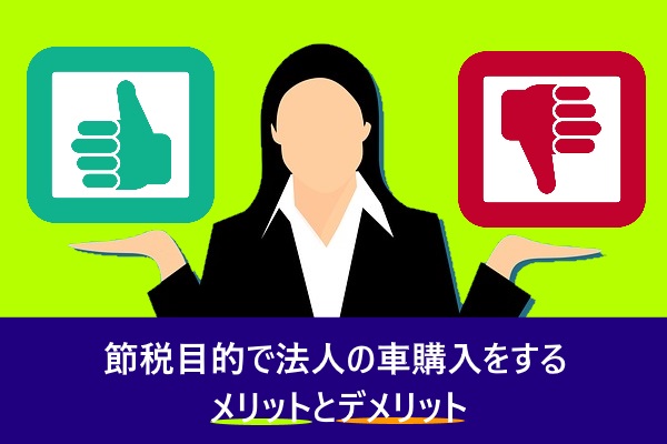 節税目的で法人の車購入をするメリットとデメリット
