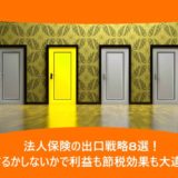 法人保険の出口戦略8選！するかしないかで利益も節税効果も大違い