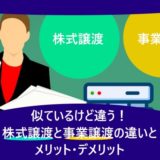 似ているけど違う！株式譲渡と事業譲渡の違いとメリット・デメリット