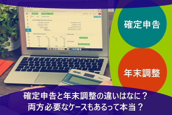 確定申告と年末調整の違いはなに？両方必要なケースもあるって本当？