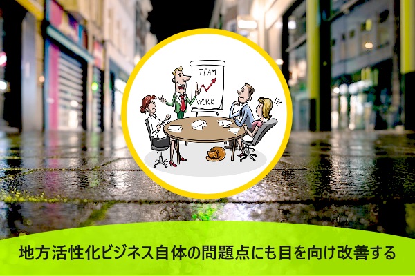 地方活性化ビジネス自体の問題点にも目を向け改善する