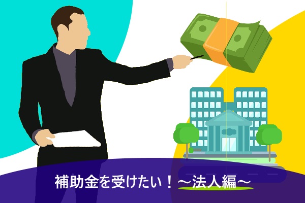 補助金を受けたい！～法人編～