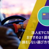 法人ETCカードのおすすめ21選を比較！損をしない選び方も解説