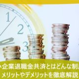 中小企業退職金共済とはどんな制度？わかりやすくメリットやデメリットを解説