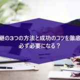 事業承継の3つの方法と成功のコツを徹底解説！必ず必要になる？