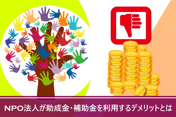 NPO法人が助成金・補助金を利用するデメリットとは