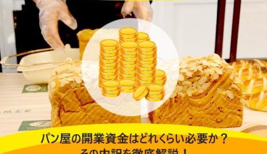 パン屋の開業資金はどれくらい必要か？その内訳を徹底解説！