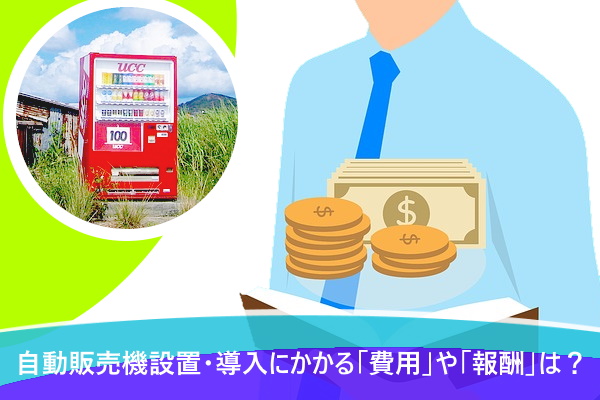 自動販売機設置・導入にかかる「費用」や「報酬」は？