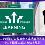 シニア起業の失敗事例と成功事例とは？シニア起業の成功方法を解説
