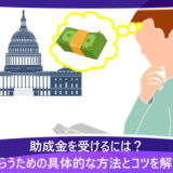 助成金を受けるには？もらうための具体的な方法とコツを解説