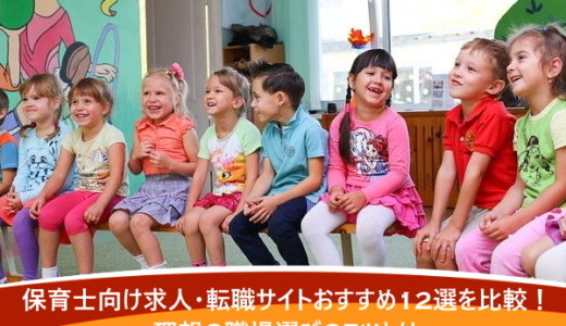 保育士向け求人・転職サイトおすすめ12選を比較！理想の職場選びのコツとは