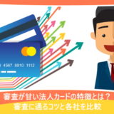 審査が甘い法人カードの特徴とは？審査に通るコツと各社を比較