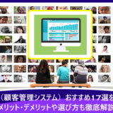 CRM（顧客管理システム）おすすめ17選を比較！メリット・デメリットや選び方も徹底解説