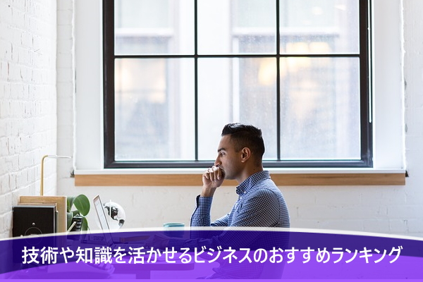 技術や知識を活かせるビジネスのおすすめランキングTOP3