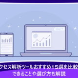 アクセス解析ツールおすすめ15選を比較！できることや選び方も解説