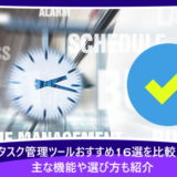 タスク管理ツールおすすめ16選を比較！主な機能や選び方も紹介